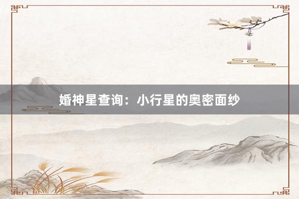 婚神星查询：小行星的奥密面纱