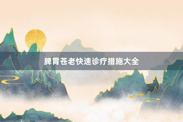 脾胃苍老快速诊疗措施大全