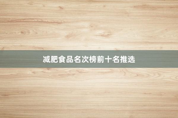 减肥食品名次榜前十名推选
