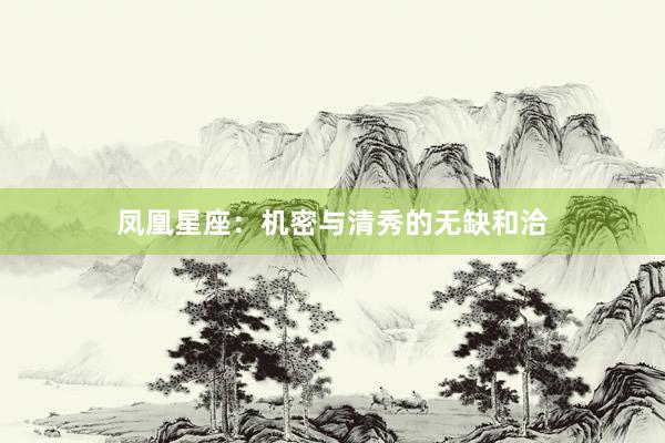 凤凰星座:机密与清秀的无缺和洽