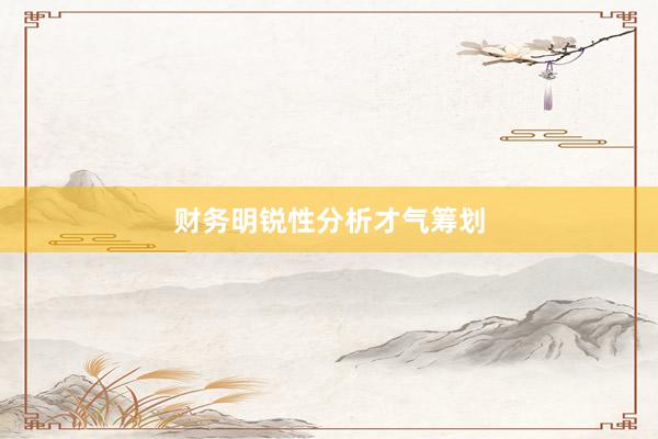 财务明锐性分析才气筹划